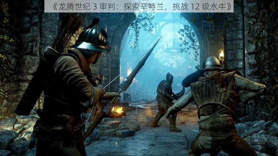 《龙腾世纪 3 审判:探索辛特兰,挑战 12 级水牛》