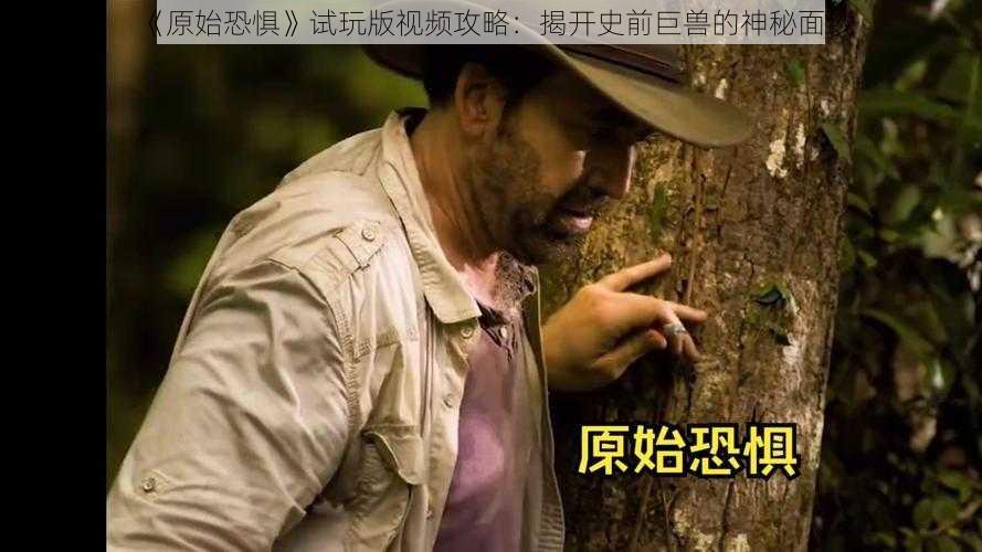 《原始恐惧》试玩版视频攻略:揭开史前巨兽的神秘面纱